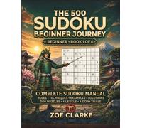 The 500 Sudoku Beginner Journey: Complete Sudoku Manual: Rules, Techniques, Guided Examples, Solutions, 500 Puzzles, 4 Levels and 4 Dojo Trials (The Sudoku Dojo Collection)