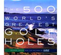 The 500 World's Greatest Golf Holes by George Peper (2001-08-31)