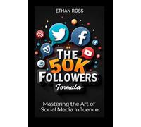 The 50K Followers Formula: Mastering the Art of Social Media Influence