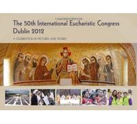 The 50th International Eucharistic Congress, Dublin 2012: A Celebration in Pictures and Words by Veritas (2013-01-25)
