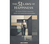 THE 51 LAWS OF HAPPINESS: The Ancient Wisdom Compendium ~ Step into a Life of Freedom, Peace, and True Happiness (Self-Help & Life DIY Guides)