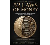 The 52 Laws of Money: Timeless Principles for Earning, Building, Protecting, and Using Wealth