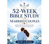 The 52-W ible Study for Married Couples: Grow Closer to God and Each Other Through Scripture, Guided Reflection, Practical Challenges, and Prayer