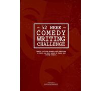 The 52-Week Comedy Writing Challenge.: A Structured Practice System for Comedians, Creators & Performers.