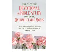 The 52-Week Devotional & Bible Study for Busy, Overwhelmed Moms: A Year of Finding Peace, Purpose, and God's Grace for Women in Everyday Chaos