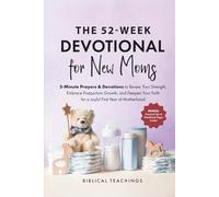 The 52-Week Devotional for New Moms: 5-Minute Prayers & Devotions to Renew Your Strength, Embrace Postpartum Growth, and Deepen Your Faith for a Joyful First Year of Motherhood