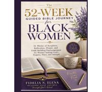 The 52-W uided Bible Journey for Black Women: 52 Weeks of Scripture, Reflection, Prayer, and Faith-Building Encouragement for Women Seeking God’s Purpose, Peace, and Strength