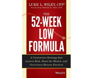 The 52-Week Low Formula: A Contrarian Strategy that Lowers Risk, Beats the Market, and Overcomes Human Emotion
