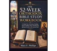 THE 52-WEEK ORTHODOX BIBLE STUDY WORKBOOK: A Guided Year of Scripture Reading, Sacred Tradition, Prayer, Worship and Spiritual Growth in the Ancient Faith