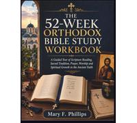 THE 52-WEEK ORTHODOX BIBLE STUDY WORKBOOK: A Guided Year of Scripture Reading, Sacred Tradition, Prayer, Worship and Spiritual Growth in the Ancient Faith