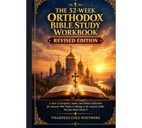 The 52-Week Orthodox Bible Study Workbook (Revised Edition): A Year of Scripture, Saints, and Honest Reflection for Anyone Who Wants to Belong to the Ancient Faith, Not Just Read About It