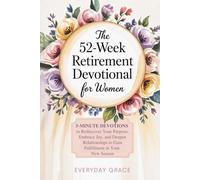 The 52-Week Retirement Devotional for Women: 5-Minute Devotions to Rediscover Your Purpose, Embrace Joy, and Deepen Relationships to Gain Fulfillment in Your New Season