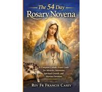 The 54 Day Rosary Novena: A Complete Catholic Prayer Guide for Miracles, Intentions, Spiritual Growth, and Marian Devotion