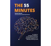 The 55 Minutes: An atlas to navigate problems, reveal systems, and ask beautiful questions in a radically shifting world