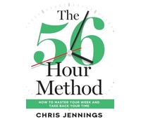 The 56-Hour Method: How to Master Your W nd Take Back Your Time