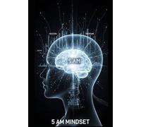 "The 5AM Mindset: How Waking Up Earlier Rewires Your Brain for Success, Discipline, and Unstoppable Productivity"