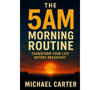 The 5AM Morning Routine: Transform Your Life Before Breakfast
