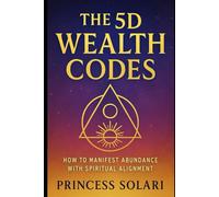 The 5D Wealth Codes: How to manifest abundance with spiritual alignment.