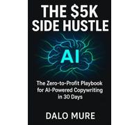 The $5K Side Hustle: The Zero-to-Profit Playbook for AI-Powered Copywriting in 30 Days