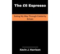 The £6 Espresso: Eating My Way Through Celebrity Britain