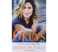 The 6 Keys: Unlock Your Genetic Potential for Ageless Strength, Health, and Beauty