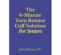 The 6-Minute Torn Rotator Cuff Solution For Seniors