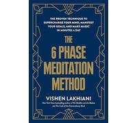 The 6 Phase Meditation Method: The Proven Technique to Supercharge Your Mind, Manifest Your Goals, and Make Magic in Minutes a Day