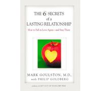 The 6 Secrets of a Lasting Relationship: How to Fall in Love Again--And Stay There