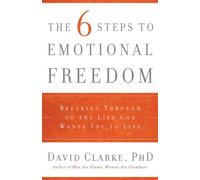 The 6 Steps to Emotional Freedom: Breaking Through to the Life God Wants You to Live