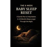 The 6-W aby Sleep Reset: A Gentle Plan to Help Babies 6-24 Months Sleep Longer Through the Night