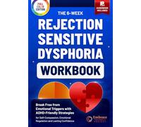 THE 6-WEEK REJECTION SENSITIVE DYSPHORIA WORKBOOK: Break Free from Emotional Triggers with ADHD-Friendly Strategies. For Self-Compassion, Emotional Regulation and Lasting Confidence