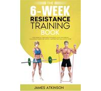 The 6-Week Resistance Training Book: Lose weight & tone muscle efficiently with this exercise challenge & simple diet advice. A method that will always work. (Weight training & resistance workouts)
