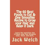 The 60 Best Foods to Eat & One Smoothie Recipe to Grow your Hair and Keep it Dark: Learn the nutrition tips to keep your hair growing long, thick, and dark. (Modern Health Handbook)