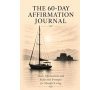 The 60-Day Affirmation Journal: A Guided Daily Practice for Positive Thinking, Self-Reflection, and Personal Growth