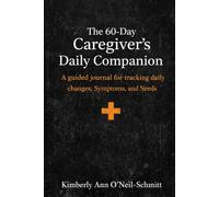The 60-Day Caregiver’s Daily Companion: A guided journal for tracking daily changes, symptoms, and needs