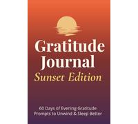 The 60-Day Gratitude Journal - Sunset Edition: Evening Reflections to Unwind, Recenter, and End Your Day with Grace