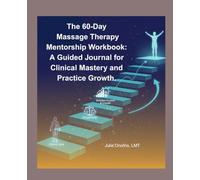 The 60-Day Massage Therapy Mentorship Workbook: A Guided Journal for Clinical Mastery and Practice Growth.