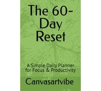 The 60-Day Reset: A Simple Daily Planner for Focus & Productivity