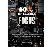 The 60-Days Discipline Challenge: A Practical Journal for Building Focus, Consistency, Self-Discipline and Transform Your Life in 60 Days