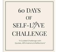 The 60 Days Of Self-Love Challenge: A Daily Guided Challenge with Quotes, Affirmations & Reflection Prompts .