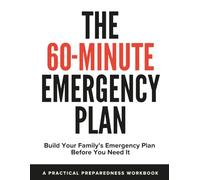 The 60-Minute Emergency Plan: Build Your Family Emergency Plan Before You Need It