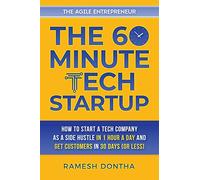 The 60-Minute Tech Startup: How to Start a Tech Company As a Side Hustle in One Hour a Day and Get Customers in Thirty Days (or Less): 2 (The Agile Entrepreneurship Series)