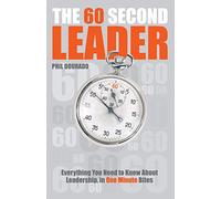 The 60 Second Leader: Everything You Need to Know About Leadership, in 60 Second Bites