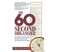 The 60 Second Organizer: Sixty Solid Techniques for Beating Chaos at Home and at Work