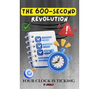The 600-Second Revolution: Master Your Biology, Reclaim Your Focus, and Own Your Day in Just 10 Minutes.