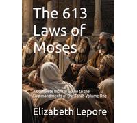 The 613 Laws of Moses: A Complete Biblical Guide to the Commandments of the Torah Volume One