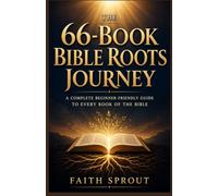THE 66-BOOK BIBLE ROOTS JOURNEY: A COMPLETE BEGINNER-FRIENDLY GUIDE TO EVERY BOOK OF THE BIBLE