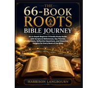 The 66-Book Roots Bible Journey: An In-Depth Beginner-Friendly Study Guide with Scripture References, Key Themes, Contexts, Reflection Questions, and Historical Insights for Every Book of the Bible