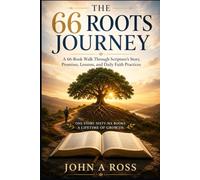 THE 66 ROOTS JOURNEY: A 66-Book Walk Through Scripture’s Story, Promises, Lessons, and Daily Faith Practices