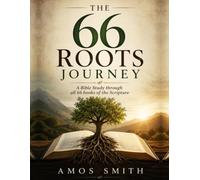 THE 66 ROOTS JOURNEY: A Bible Study Through All 66 Books of Scripture